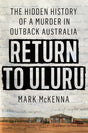 Return To Uluru: The Hidden History of a Murder in Outback Australia - Retail Maharaj