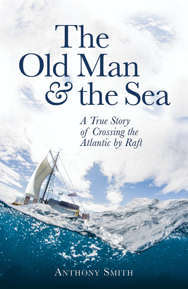 The Old Man and the Sea: A True Story of Crossing the Atlantic by Raft - Retail Maharaj