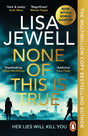 None of This is True: Voted CRIME NOVEL OF THE YEAR 2024, the addictive #1 Sunday Times bestselling psychological thriller: The new addictive ... bestselling author of The Family Upstairs - Retail Maharaj