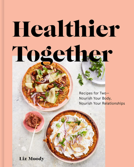 Healthier Together: Recipes for Two--Nourish Your Body, Nourish Your Relationships: A Cookbook - Retail Maharaj