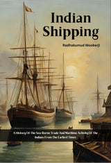Indian Shipping: A History of The Sea -Borne Trade and Maritime Activity of the Indians from The Earliest Times - Retail Maharaj