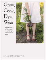 Grow, Cook, Dye, Wear: From Seed To Style The Sustainable Way - Retail Maharaj