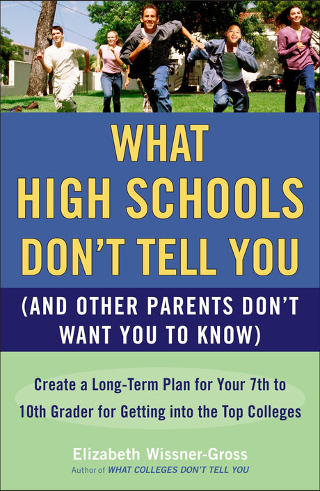 What High Schools Don't Tell You (And Other Parents Don't Want You toKnow): Create a Long-Term Plan for Your 7th to 10th Grader for Getting into the Top Col leges - Retail Maharaj