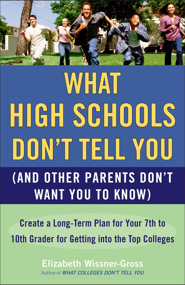What High Schools Don't Tell You (And Other Parents Don't Want You toKnow): Create a Long-Term Plan for Your 7th to 10th Grader for Getting into the Top Col leges - Retail Maharaj