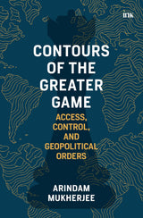 Contours of the Greater Game: Access, Control, and Geopolitical Orders - Retail Maharaj