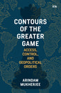 Contours of the Greater Game: Access, Control, and Geopolitical Orders - Retail Maharaj