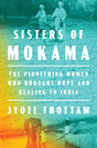 Sisters Of Mokama: The Pioneering Women Who Brought Hope and Healing to India - Retail Maharaj