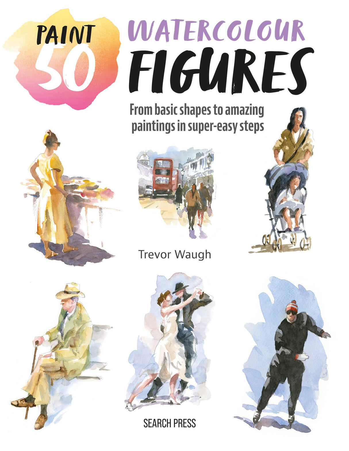 Watercolour Figures: From Basic Shapes to Amazing Paintings in Super-easy Steps (Paint 50) - Retail Maharaj