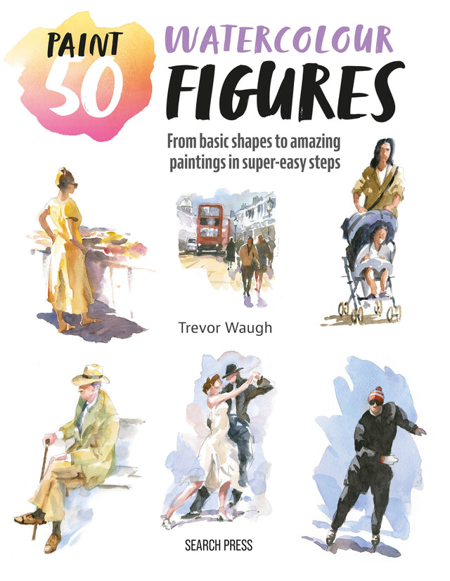 Watercolour Figures: From Basic Shapes to Amazing Paintings in Super-easy Steps (Paint 50) - Retail Maharaj