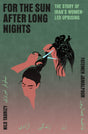 For the Sun After Long Nights: The Story of Iran's Women-led Uprising - Retail Maharaj