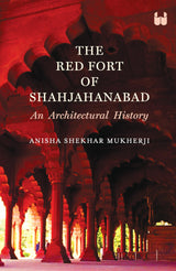 The Red Fort of Shahjahanabad: An Architectural History - Retail Maharaj