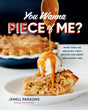 You Wanna Piece of Me?: More than 100 Seriously Tasty Recipes for Sweet and Savory Pies - Retail Maharaj