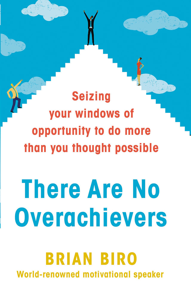 There Are No Overachievers: Seizing Your Windows of Opportunity to Do More than You Thought Possible - Retail Maharaj