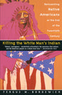 Killing the White Man's Indian: Reinventing Native Americans at the End of the Twentieth Century - Retail Maharaj
