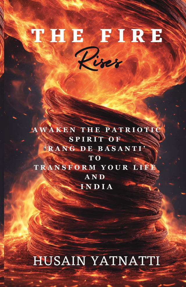 The Fire Rises: Awaken The Patriotic Spirit of 'Rang De Basanti' To Transform Your Life And India - Retail Maharaj