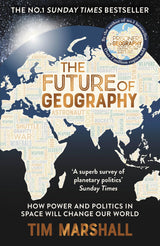 Future of Geography: How Power and Politics in Space Will Change Our World - A SUNDAY TIMES BESTSELLER (Tim Marshall on Geopolitics) - Retail Maharaj