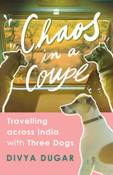 Chaos in a Coupe: Travelling across India with Three Dogs - Retail Maharaj