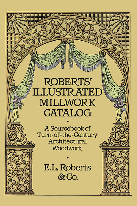 Roberts' Illustrated Millwork Catalog: A Sourcebook of Turn of the Century Architectural Woodwork - Retail Maharaj