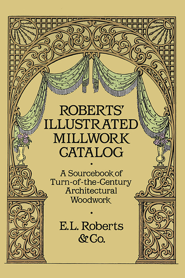 Roberts' Illustrated Millwork Catalog: A Sourcebook of Turn of the Century Architectural Woodwork - Retail Maharaj