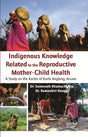 Indigenous Knowledge Related to the Reproductive Mother-Child Health A study of the Karbis of karbi Anglong , Assam - Retail Maharaj