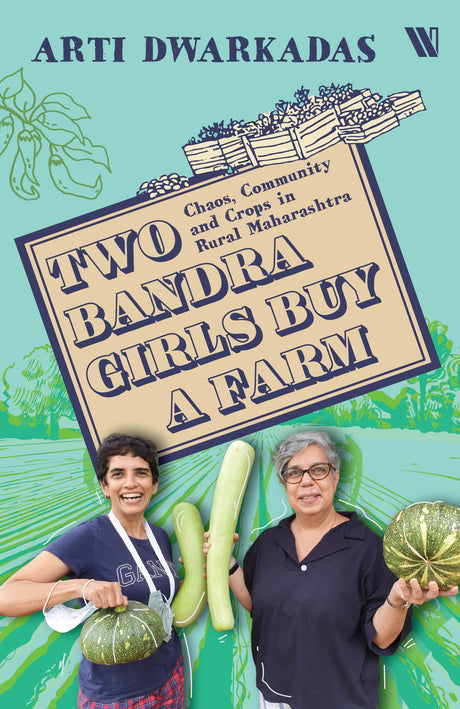 Two Bandra Girls Buy a Farm: Chaos, Community and Crops in Rural Maharashtra - Retail Maharaj