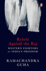Rebels Against the Raj: Western Fighters for India’s Freedom - Retail Maharaj