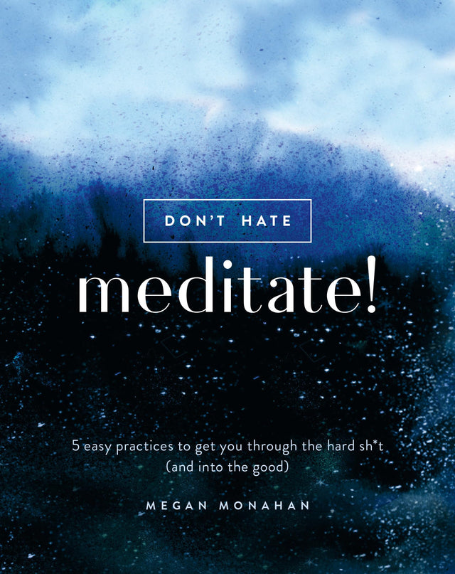 Don't Hate, Meditate!: 5 Easy Practices to Get You Through the Hard Sh*t (and into the Good) - Retail Maharaj