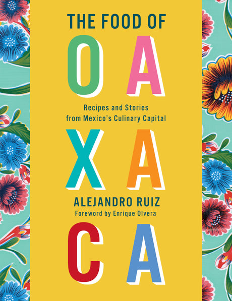The Food of Oaxaca: Recipes and Stories from Mexico's Culinary Capital: A Cookbook - Retail Maharaj