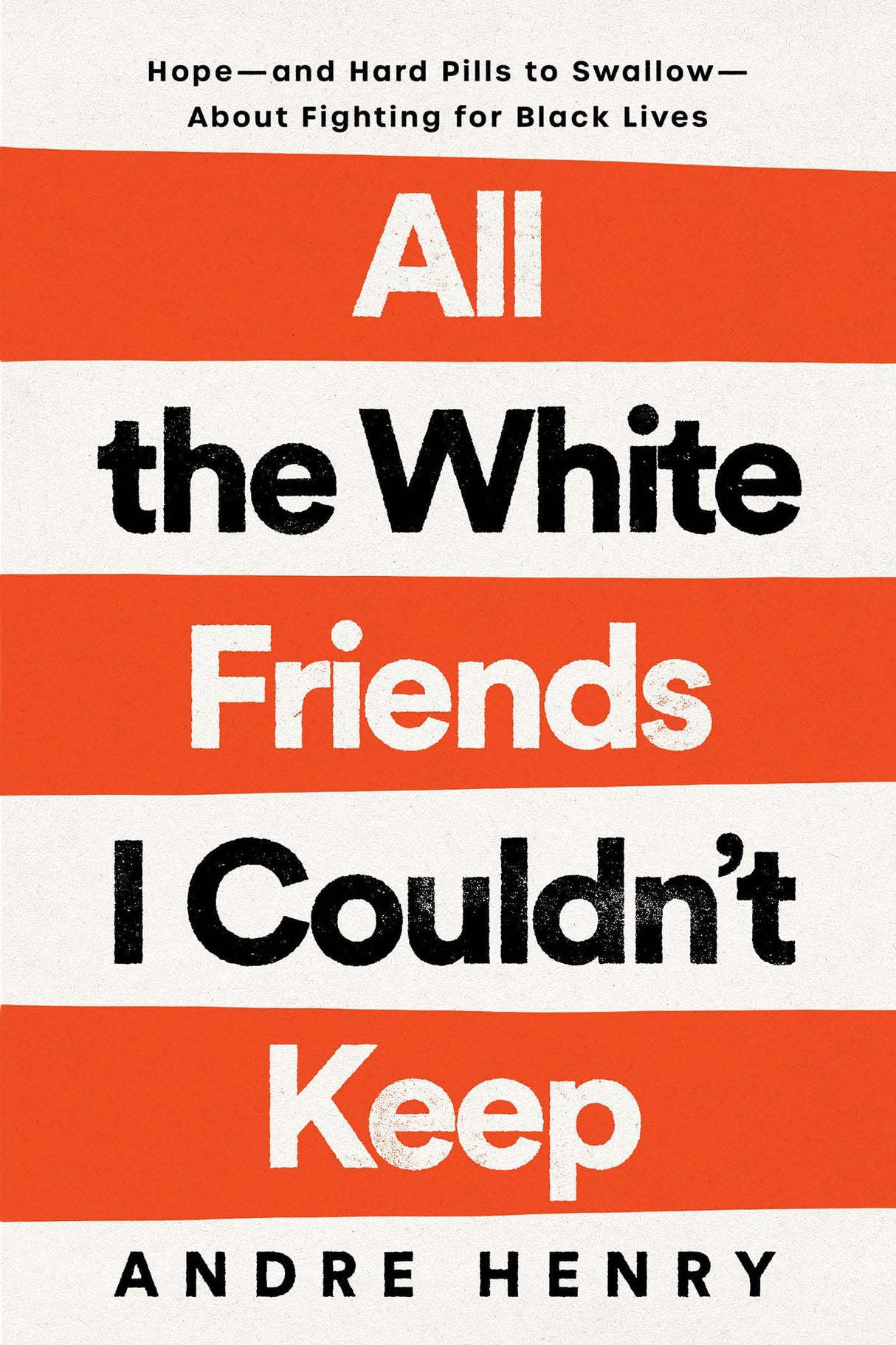 All the White Friends I Couldn't Keep: Hope--and Hard Pills to Swallow--About Fighting for Black Lives - Retail Maharaj