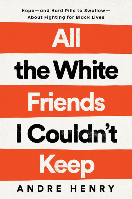 All the White Friends I Couldn't Keep: Hope--and Hard Pills to Swallow--About Fighting for Black Lives - Retail Maharaj