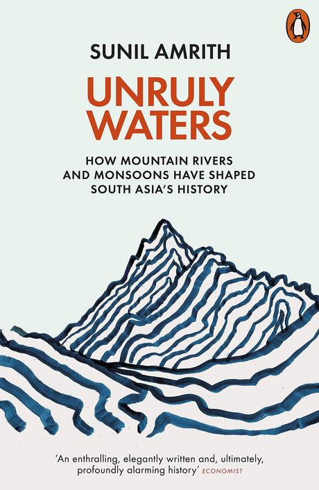Unruly Waters: How Mountain Rivers and Monsoons Have Shaped South Asia's History - Retail Maharaj