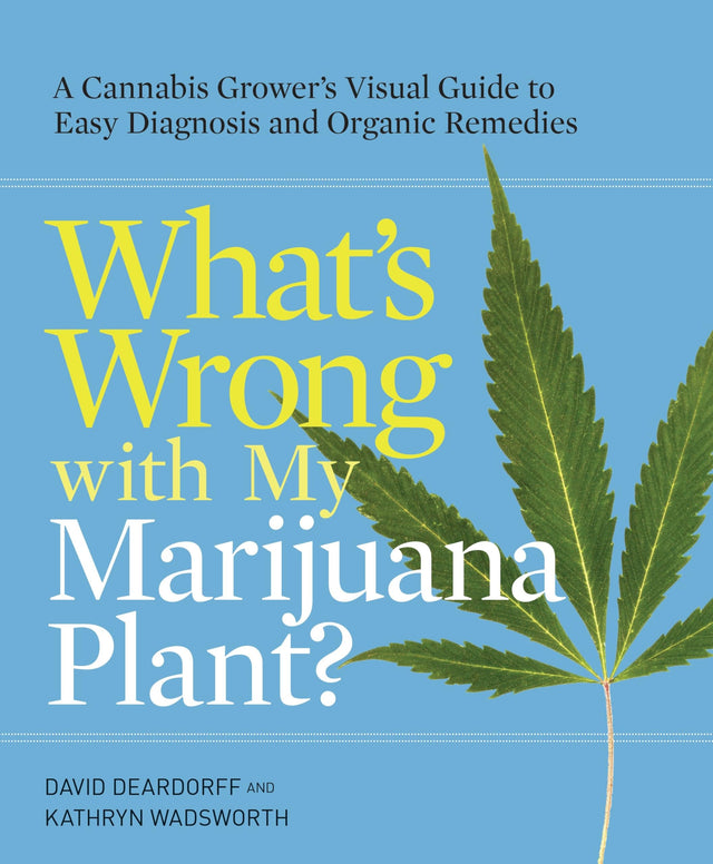 What's Wrong with My Marijuana Plant?: A Cannabis Grower's Visual Guide to Easy Diagnosis and Organic Remedies - Retail Maharaj
