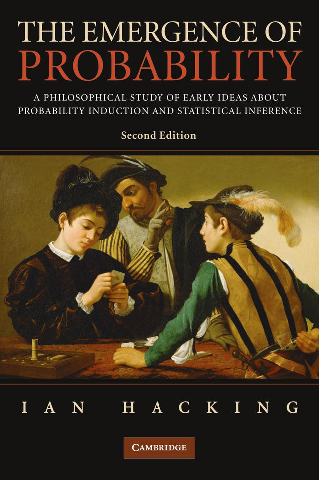 The Emergence of Probability: A Philosophical Study of Early Ideas about Probability, Induction and Statistical Inference (Cambridge Series on Statistical And Probabilistic Mathematics) - Retail Maharaj