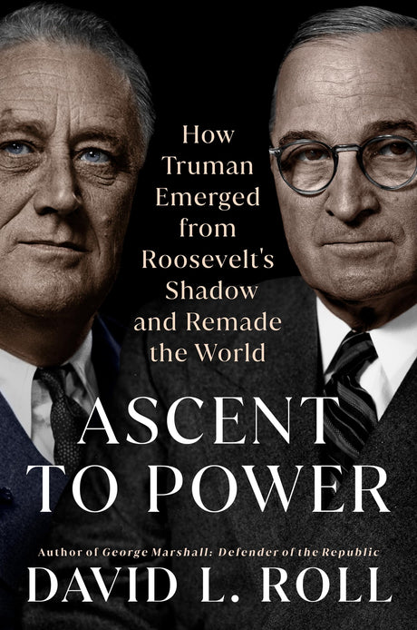 Ascent to Power: How Truman Emerged from Roosevelt's Shadow and Remade the World - Retail Maharaj