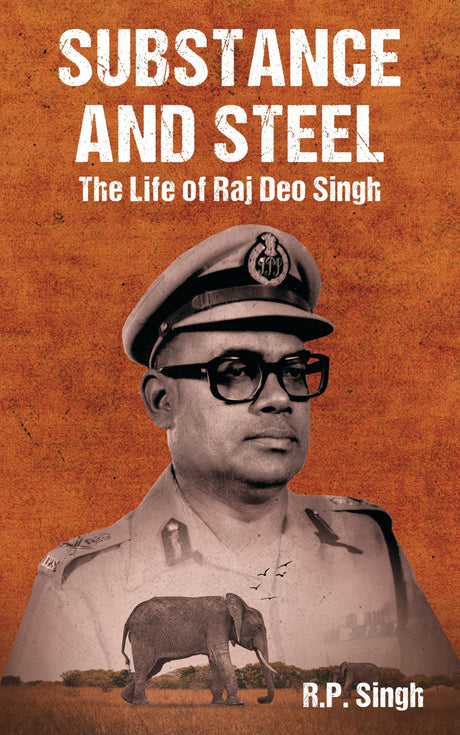 Substance and Steel: The Life of Raj Deo Singh - Retail Maharaj