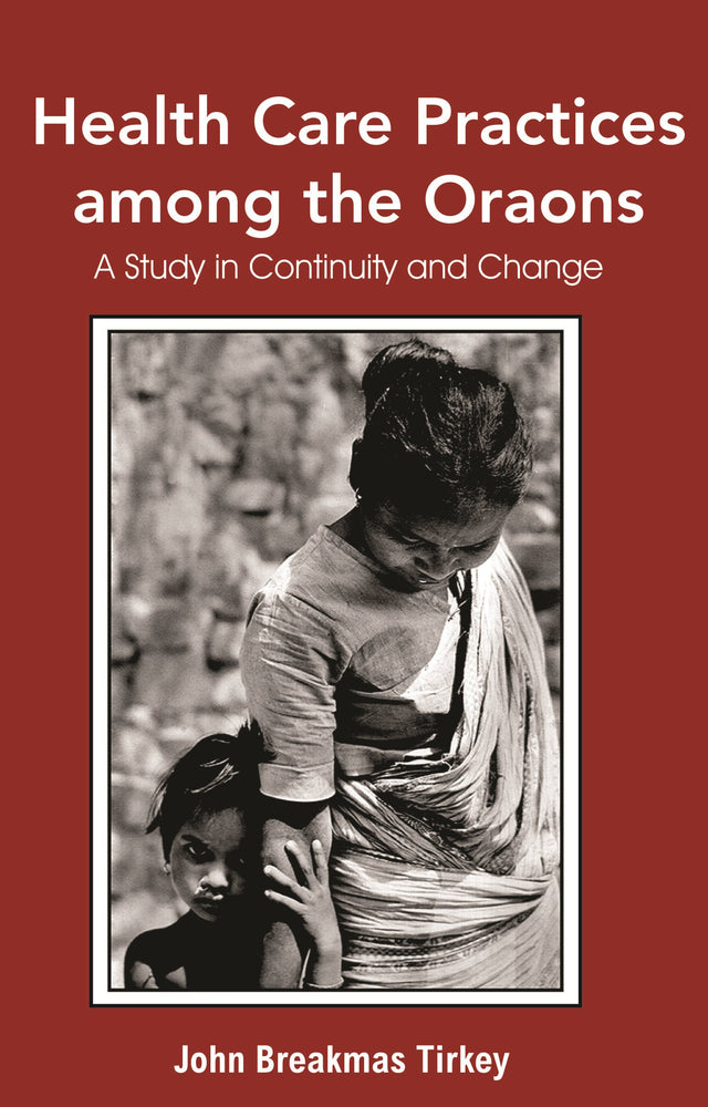 Health Care Practises Among The Oraons: A Study in Continuity and Change - Retail Maharaj