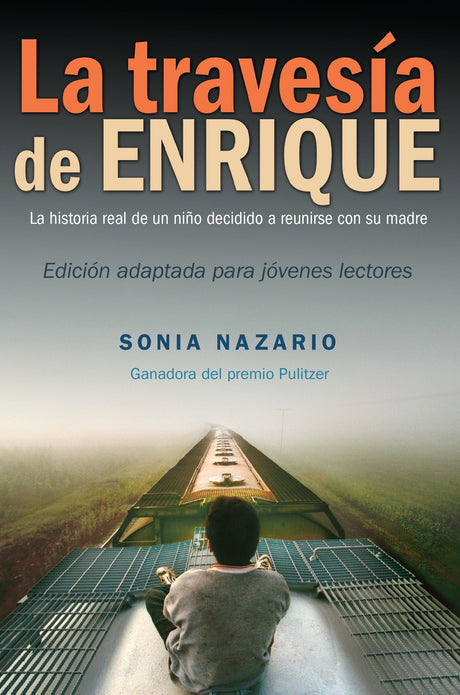 La Travesía de Enrique: La Historia Real De Un Niño Decidido a Reunirse Con Su Madre / the Story of a Boy's Dangerous Odyssey to Reunite With His Mother - Retail Maharaj