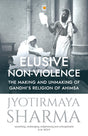 Elusive Non-violence: The Making and Unmaking of Gandhi's Religion of Ahimsa - Retail Maharaj
