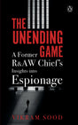 The Unending Game: A Former R&AW Chief's Insights into Espionage - Retail Maharaj
