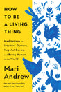 How to Be a Living Thing: Meditations on Intuitive Oysters, Hopeful Doves, and Being Human in the World - Retail Maharaj