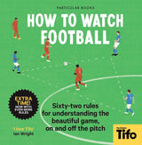 How To Watch Football: 62 rules for understanding the beautiful game, on and off the pitch - Retail Maharaj