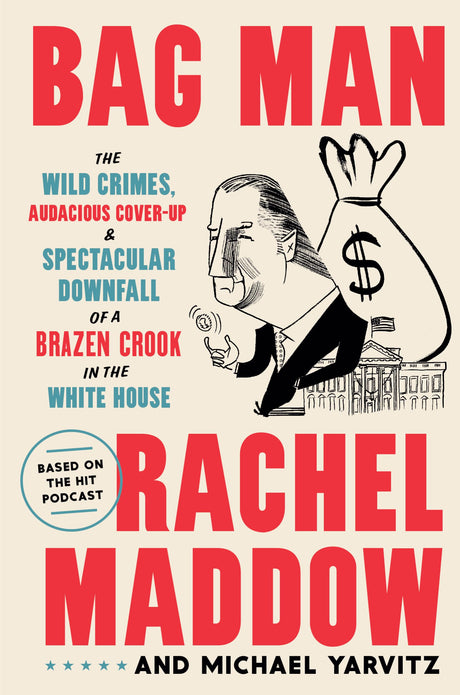 Bag Man: The Wild Crimes, Audacious Cover-Up, and Spectacular Downfall of a Brazen Crook in the White House - Retail Maharaj