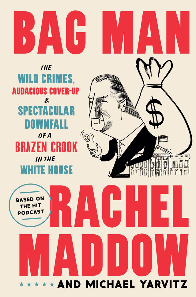 Bag Man: The Wild Crimes, Audacious Cover-Up, and Spectacular Downfall of a Brazen Crook in the White House - Retail Maharaj