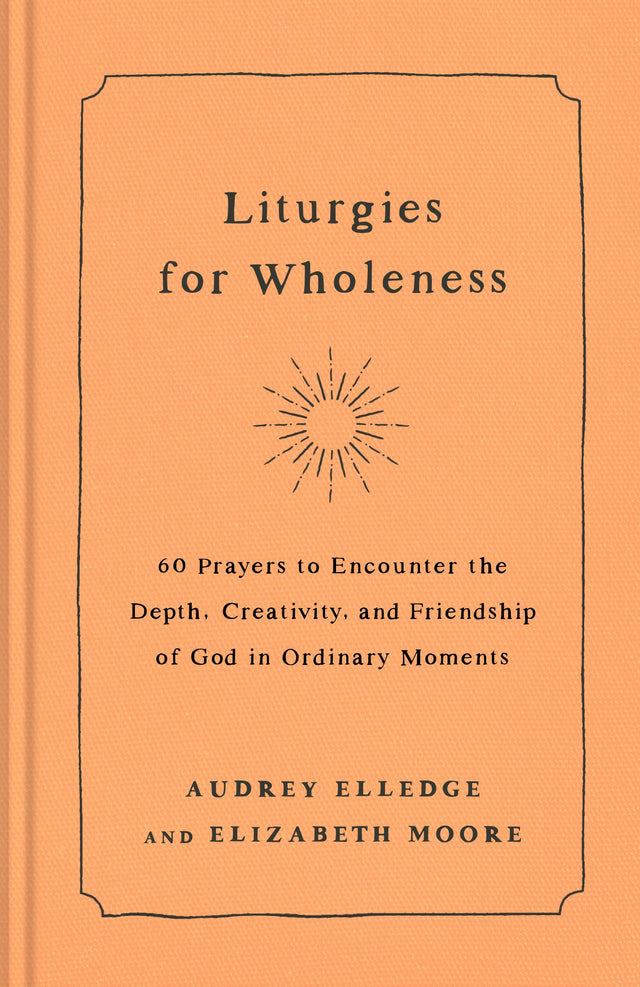 Liturgies for Wholeness: 60 Prayers to Encounter the Depth, Creativity, and Friendship of God in Ordinary Moments - Retail Maharaj