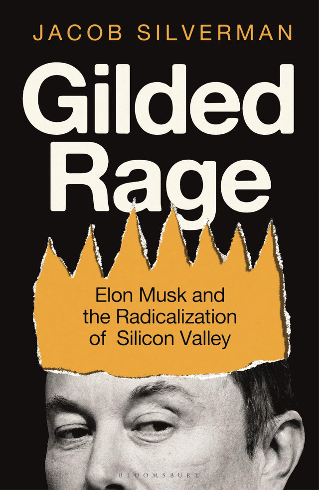 Gilded Rage: Elon Musk and the Radicalization of Silicon Valley - Retail Maharaj