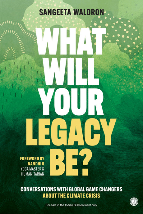What Will Your Legacy Be?: Conversations with Global Game Changers About the Climate Crisis - Retail Maharaj