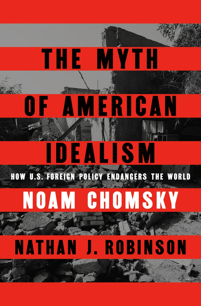 The Myth of American Idealism: How U.S. Foreign Policy Endangers the World - Retail Maharaj