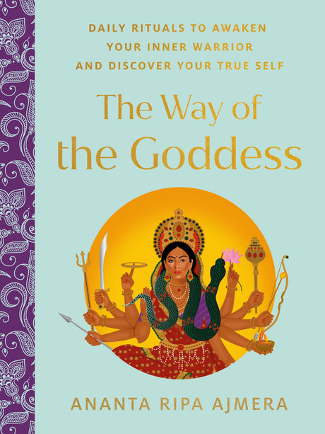 The Way of the Goddess: Daily Rituals to Awaken Your Inner Warrior and Discover Your True Self - Retail Maharaj