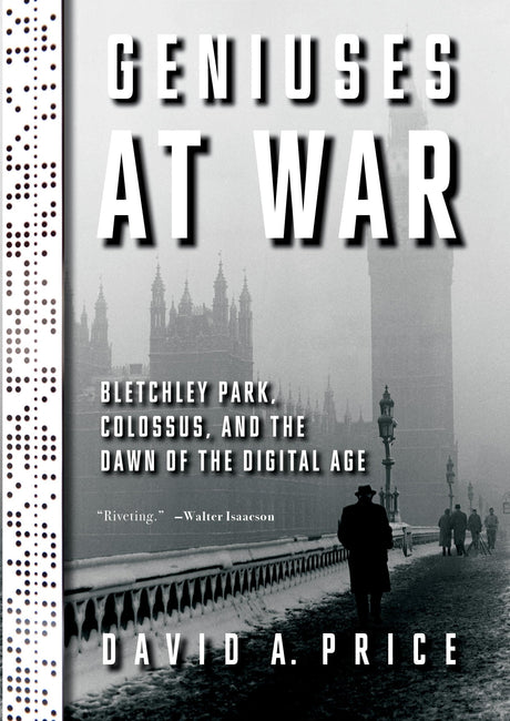 Geniuses at War: Bletchley Park, Colossus, and the Dawn of the Digital Age - Retail Maharaj