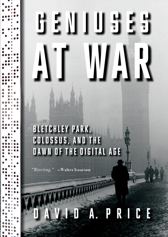 Geniuses at War: Bletchley Park, Colossus, and the Dawn of the Digital Age - Retail Maharaj